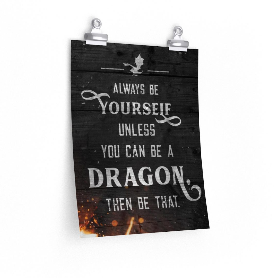 Always be yourself unless you can be a dragon, then be that. Raythe